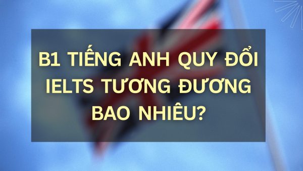 Tại sao cần biết trình độ B1 quy đổi sang IELTS?